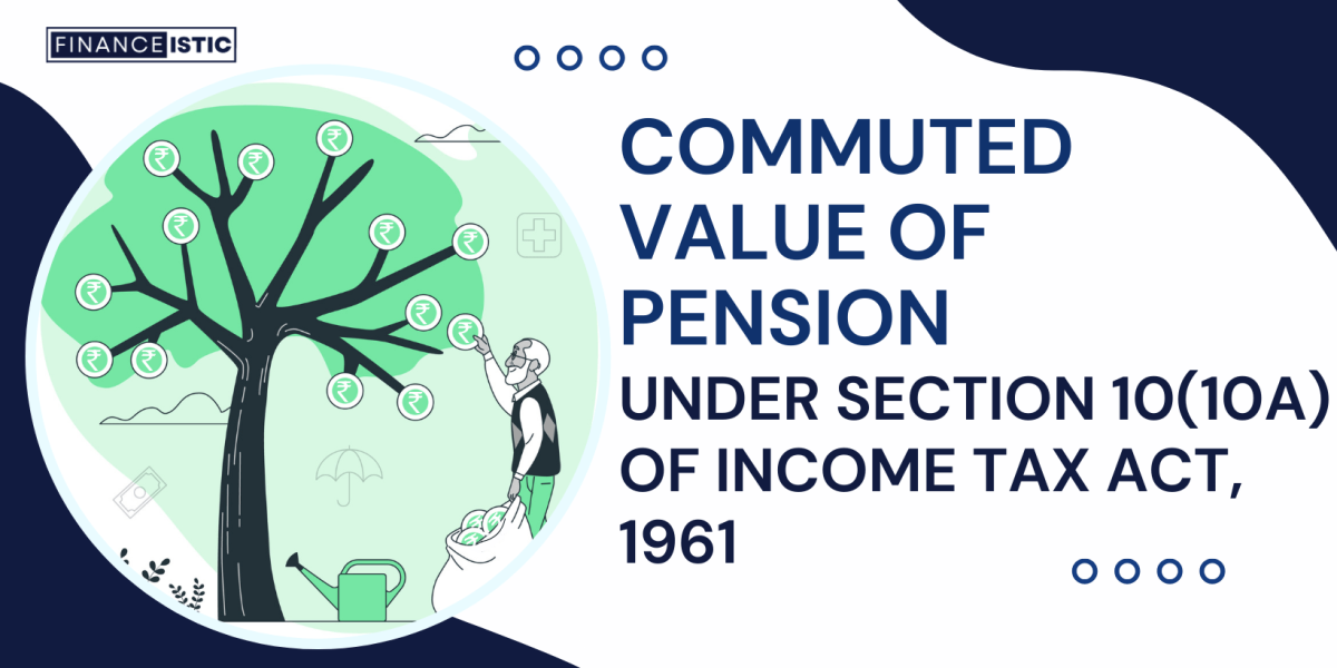 Section 10(10A) of Income Tax Act, 1961 – Commuted Value of Pension